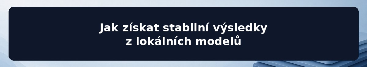 Jak získat stabilní výsledky z lokálních modelů
